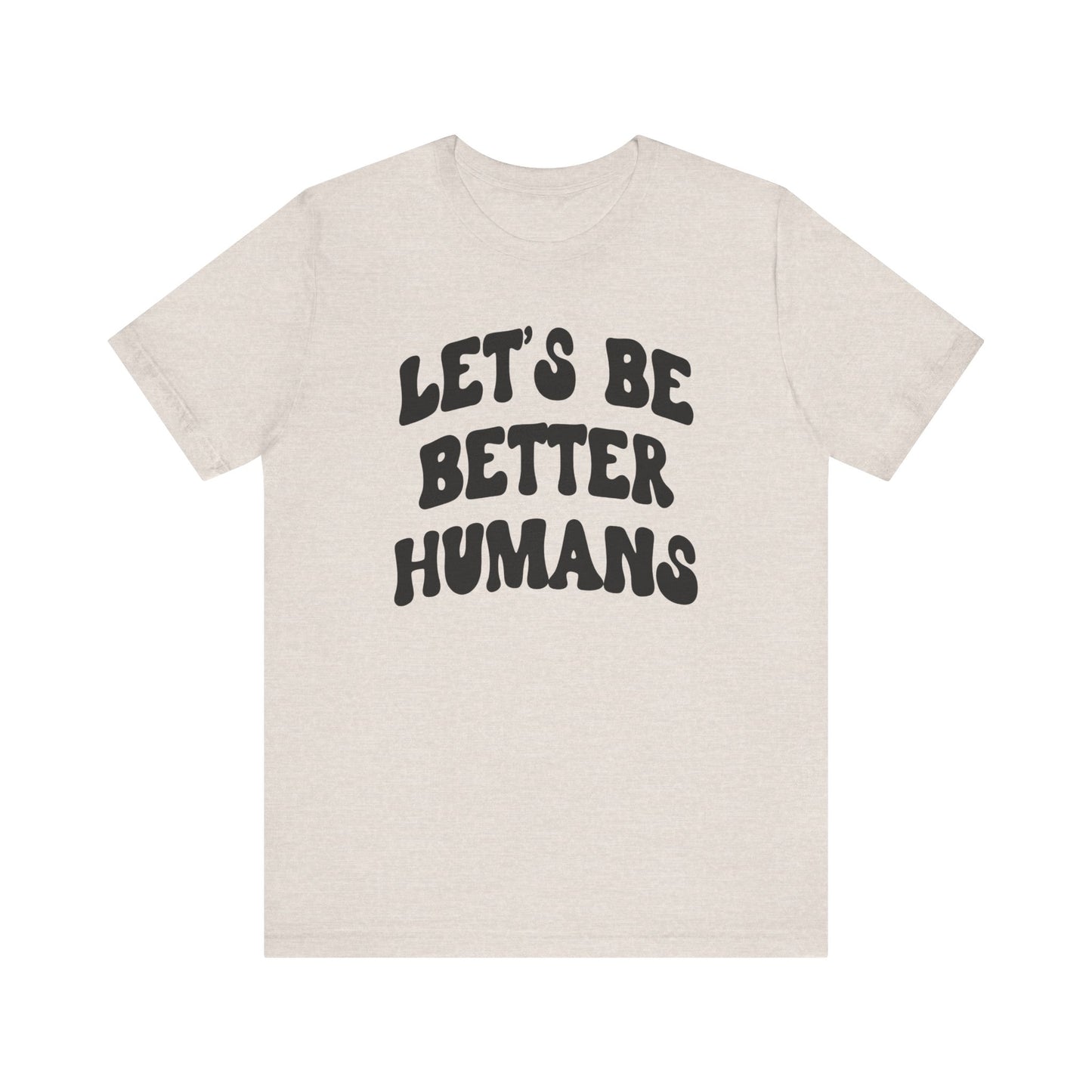 'Let's Be Better Humans' Tee