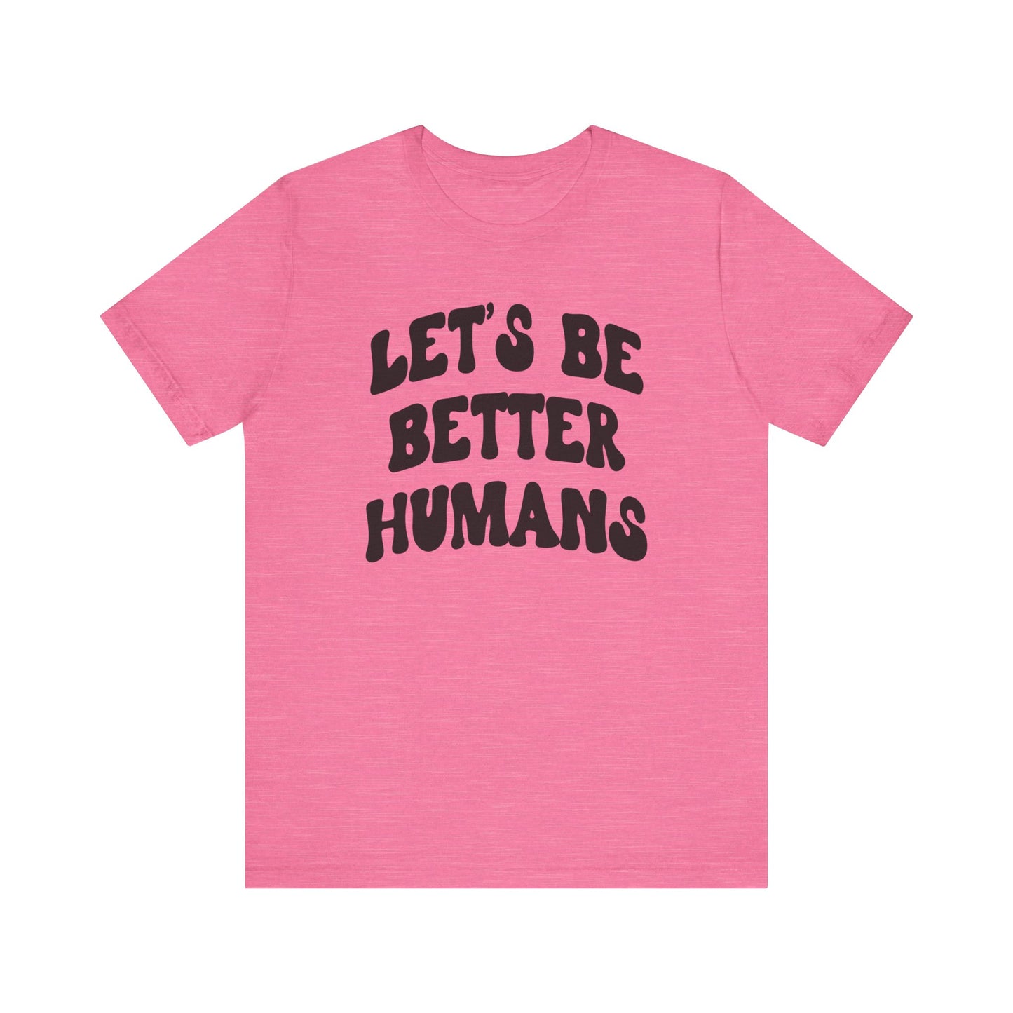 'Let's Be Better Humans' Tee