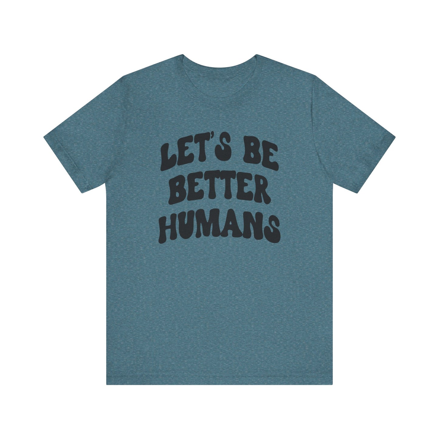 'Let's Be Better Humans' Tee
