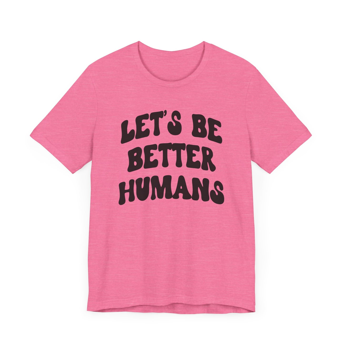 'Let's Be Better Humans' Tee