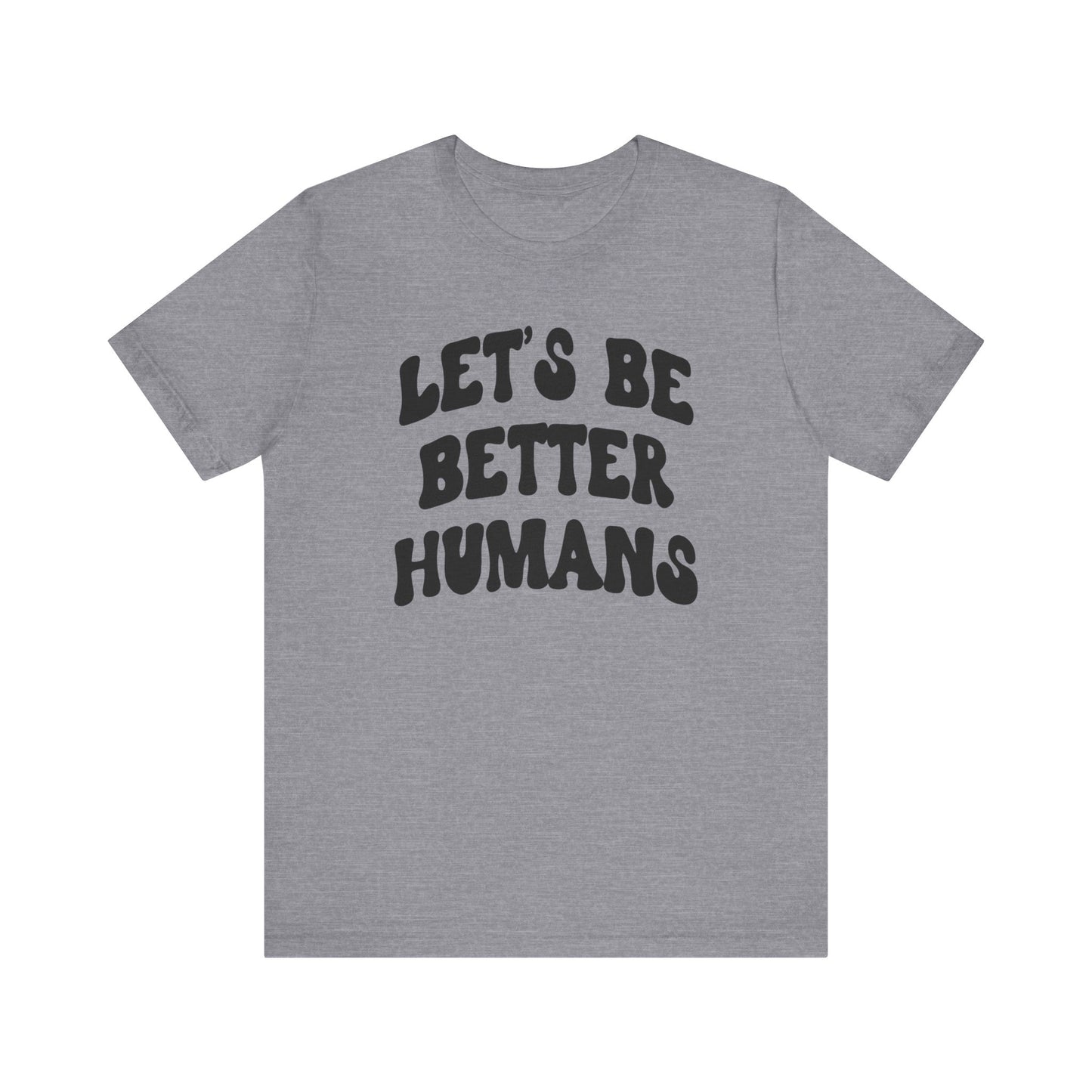 'Let's Be Better Humans' Tee