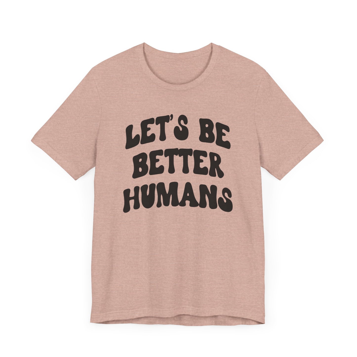 'Let's Be Better Humans' Tee