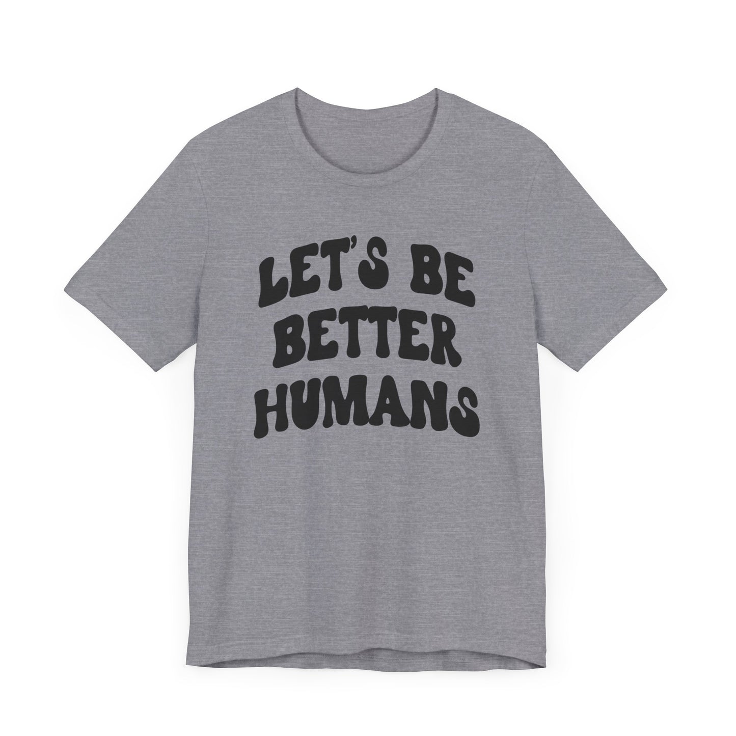 'Let's Be Better Humans' Tee