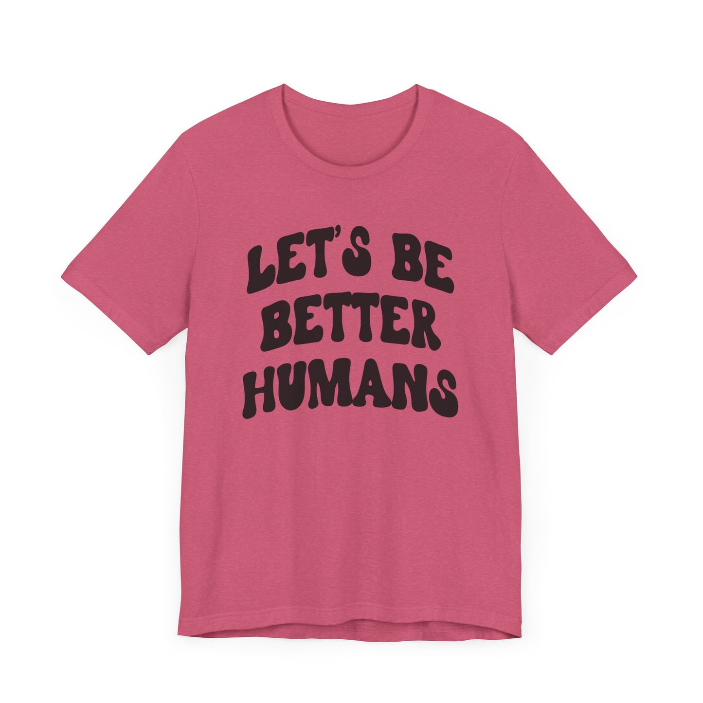 'Let's Be Better Humans' Tee