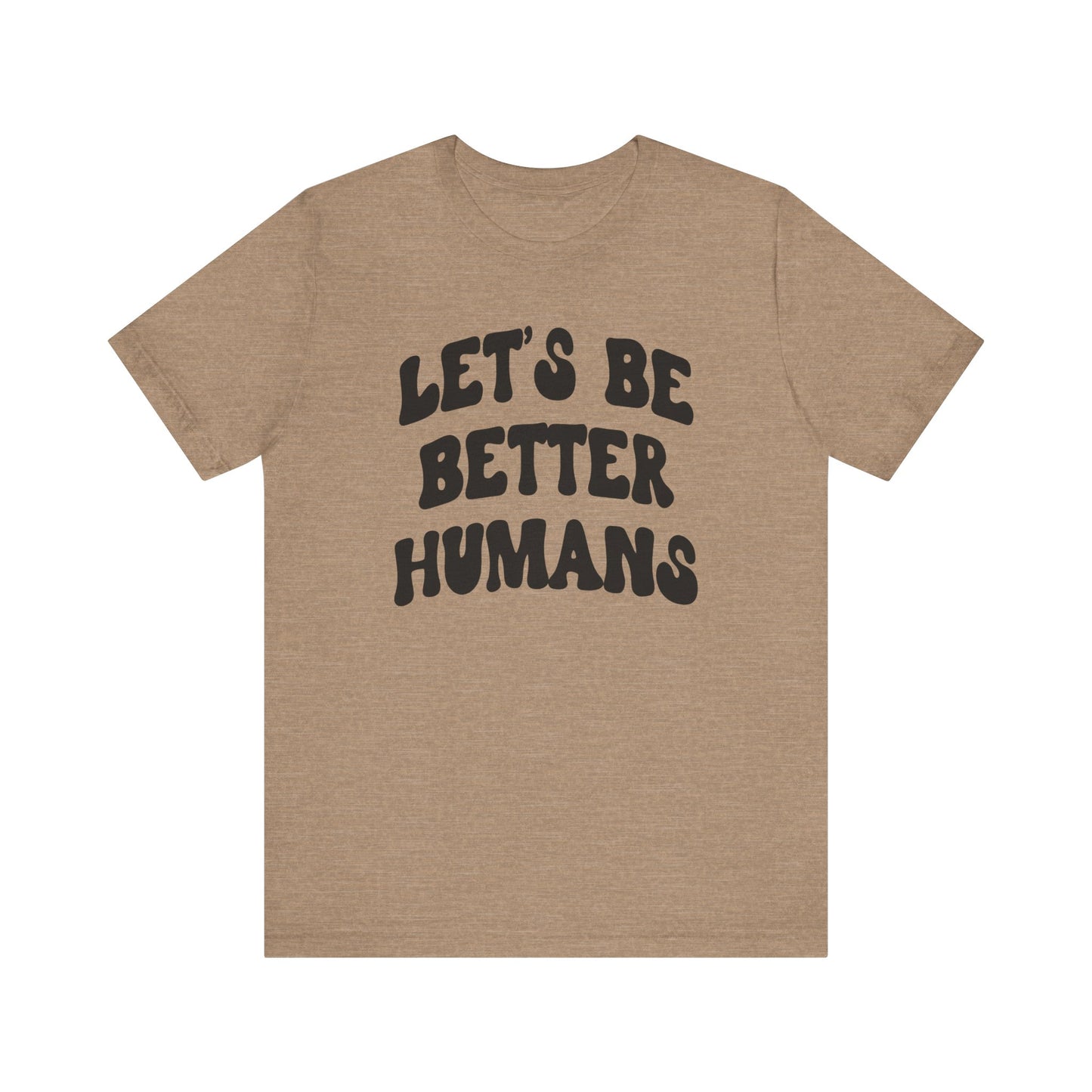 'Let's Be Better Humans' Tee