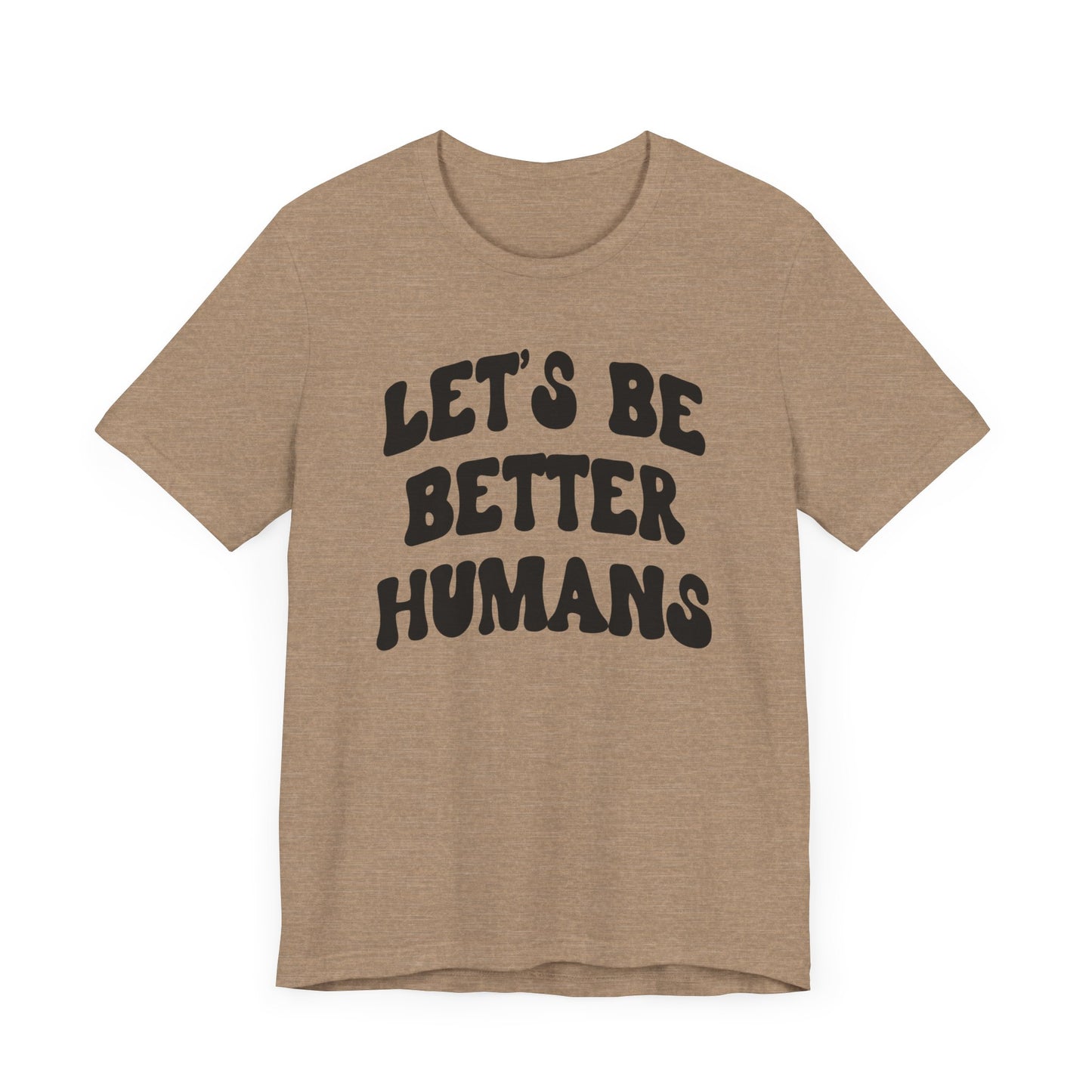 'Let's Be Better Humans' Tee