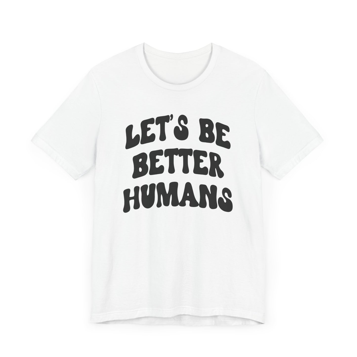 'Let's Be Better Humans' Tee