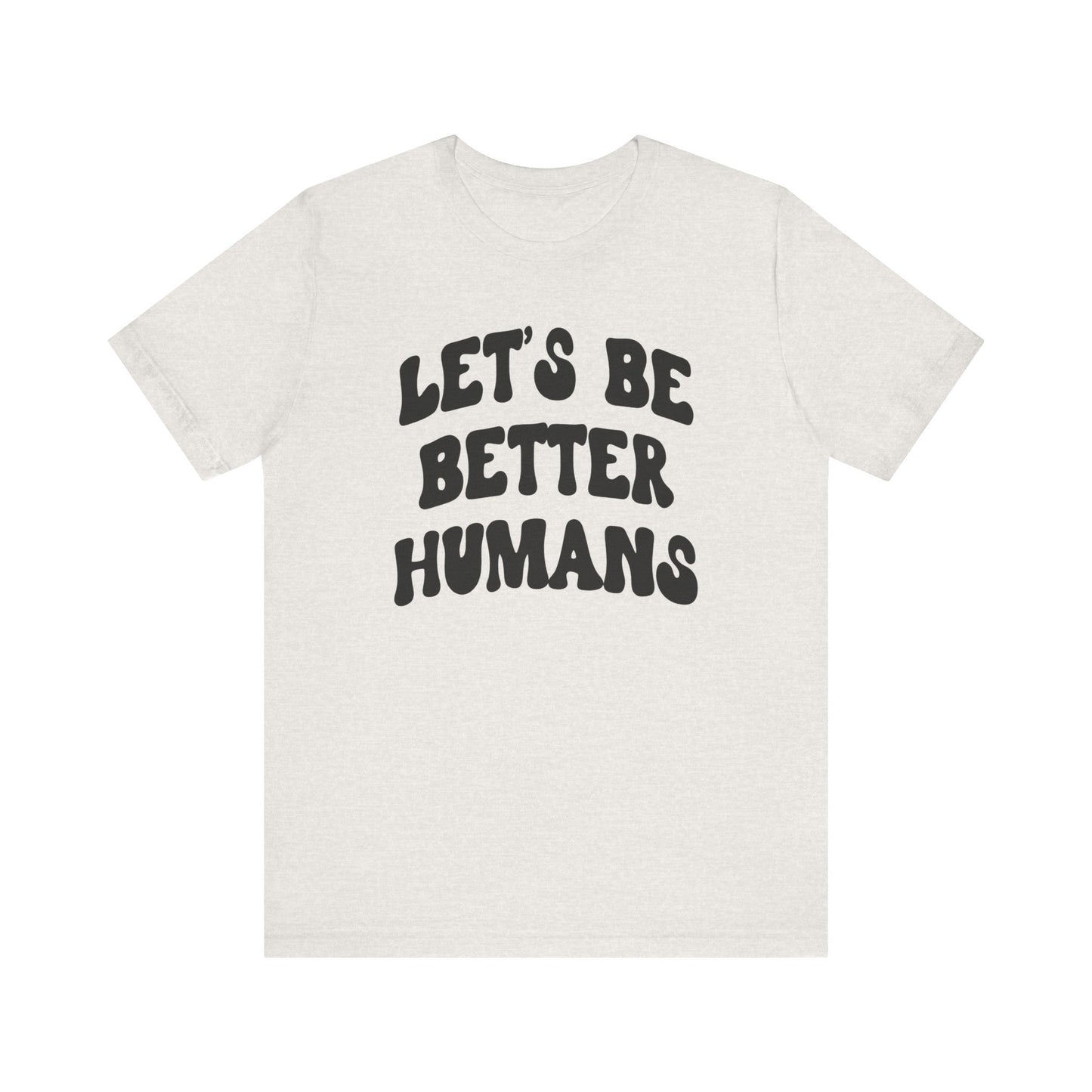 'Let's Be Better Humans' Tee