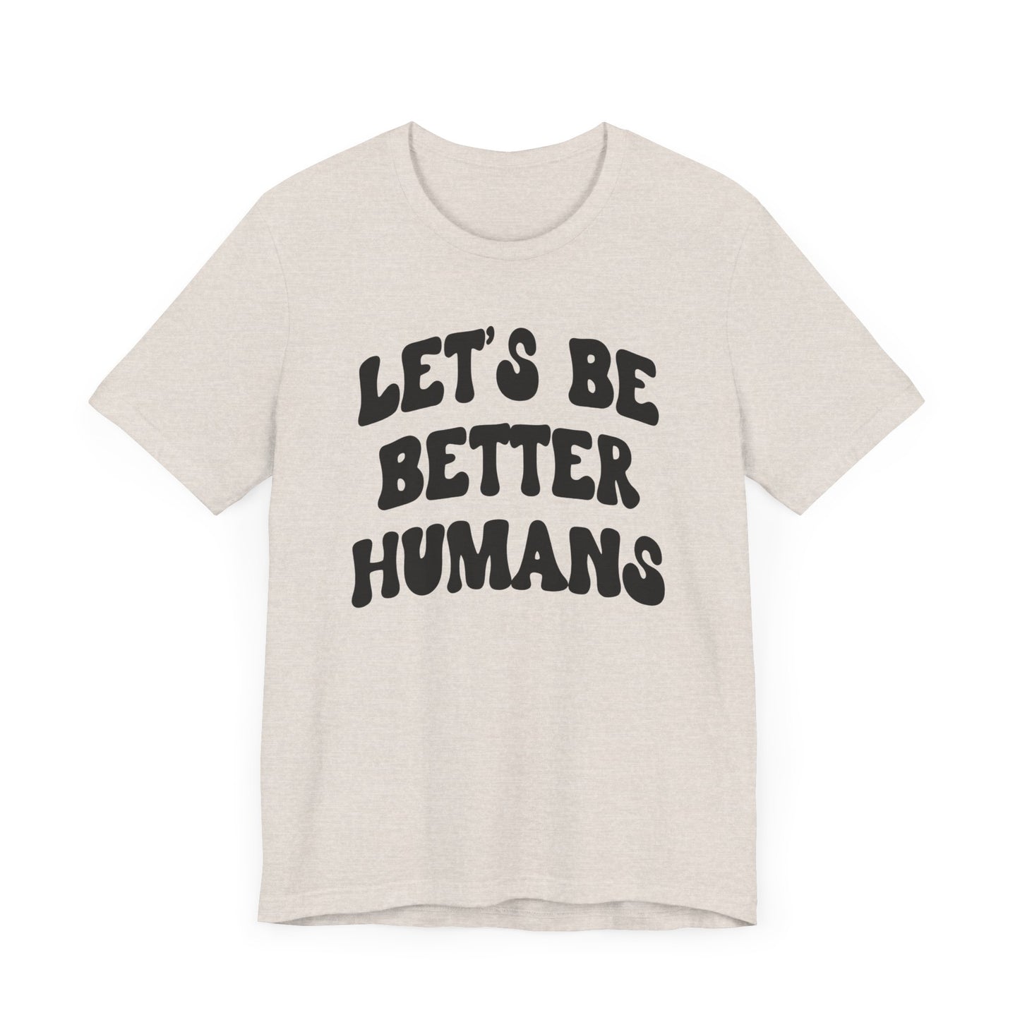 'Let's Be Better Humans' Tee