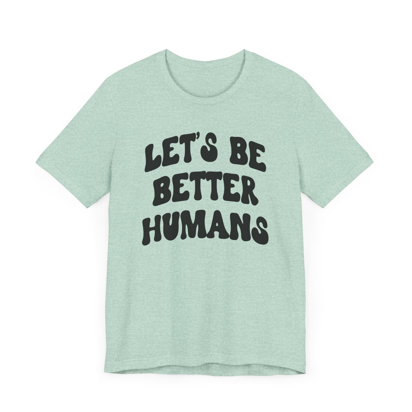 'Let's Be Better Humans' Tee