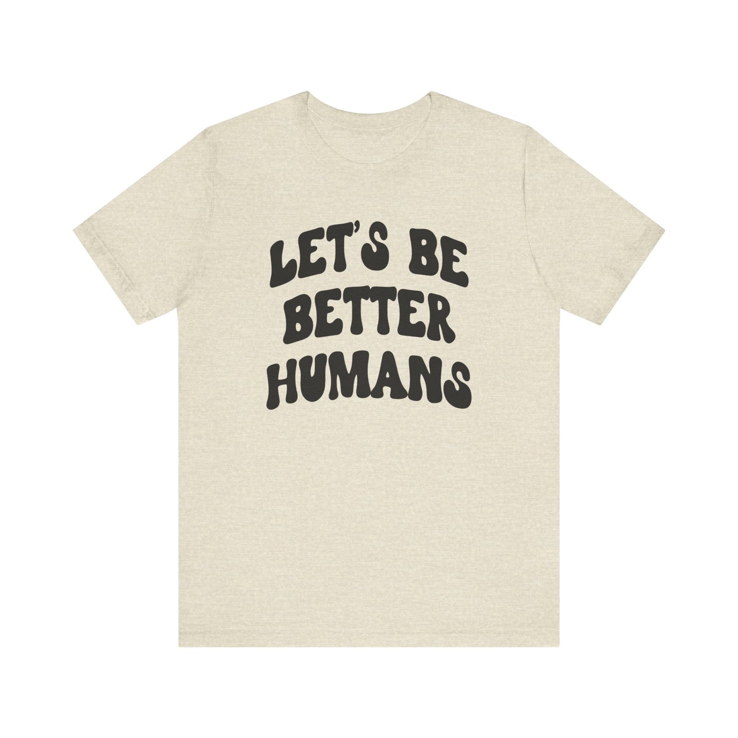 'Let's Be Better Humans' Tee