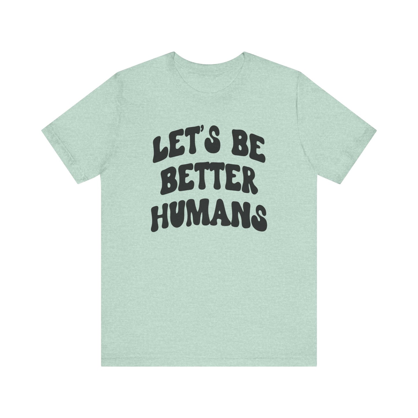 'Let's Be Better Humans' Tee