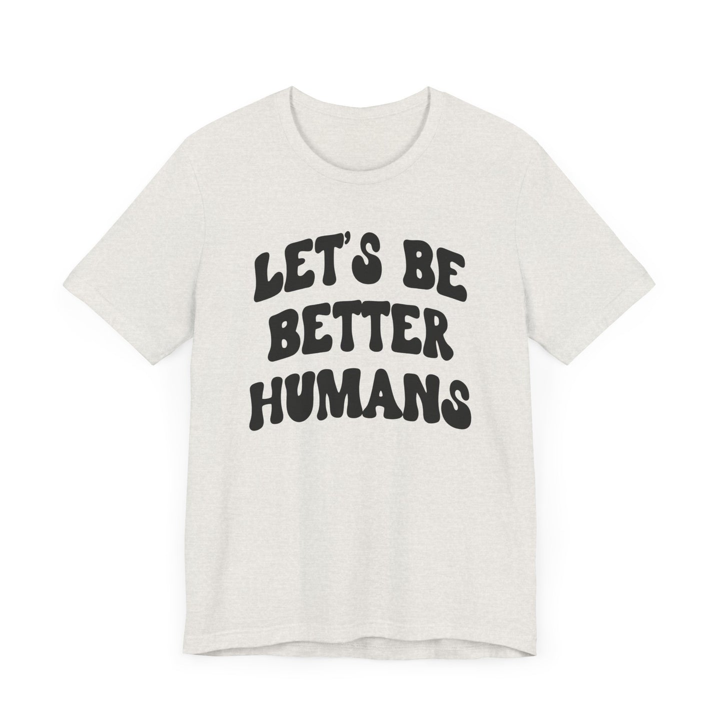 'Let's Be Better Humans' Tee