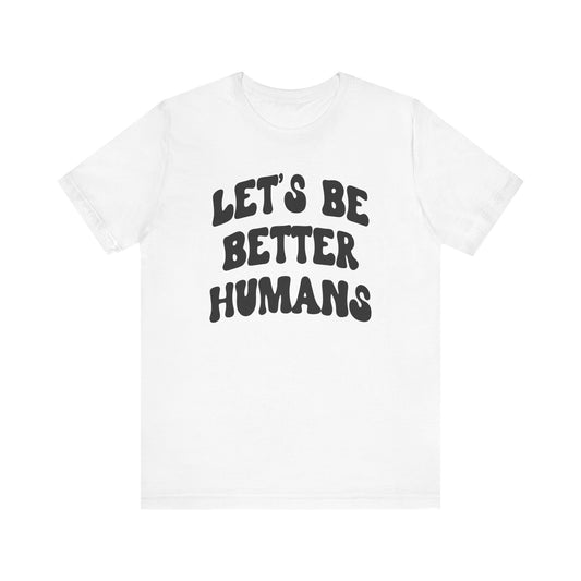 'Let's Be Better Humans' Tee