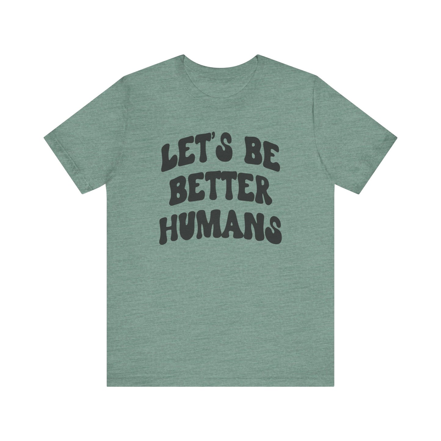 'Let's Be Better Humans' Tee
