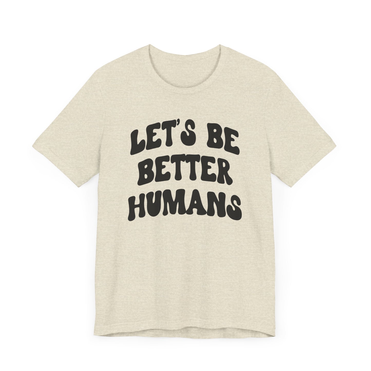 'Let's Be Better Humans' Tee