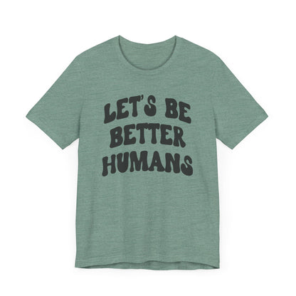 'Let's Be Better Humans' Tee