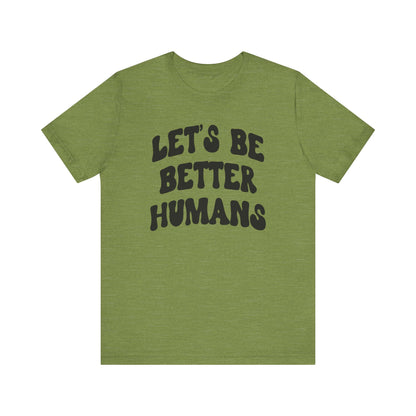 'Let's Be Better Humans' Tee