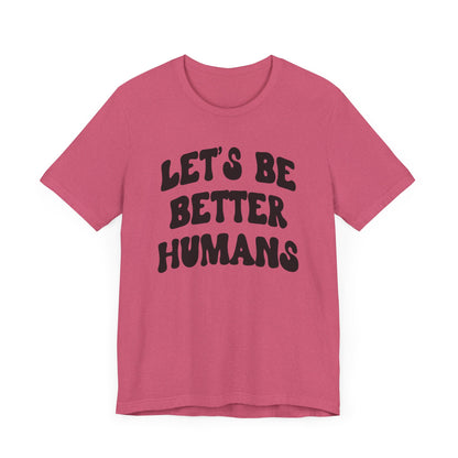 'Let's Be Better Humans' Tee