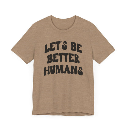'Let's Be Better Humans' Tee