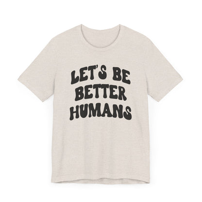 'Let's Be Better Humans' Tee