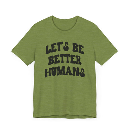 'Let's Be Better Humans' Tee