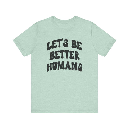'Let's Be Better Humans' Tee